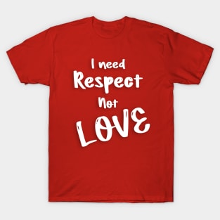 I need respect not love valentine's day gifts T-Shirt